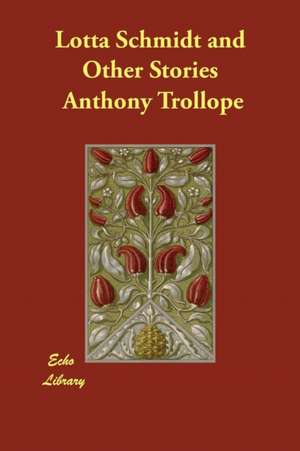 Lotta Schmidt and Other Stories de Anthony Trollope