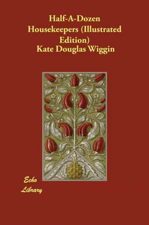 Half-A-Dozen Housekeepers (Illustrated Edition) de Kate Douglas Wiggin