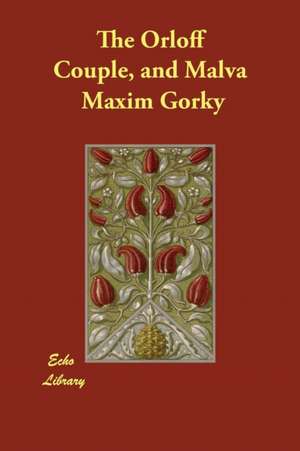 The Orloff Couple, and Malva de Maxim Gorky