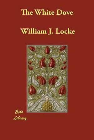 The White Dove de William J. Locke