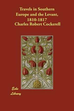 Travels in Southern Europe and the Levant, 1810-1817 de Charles Robert Cockerell