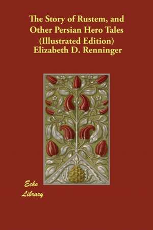 The Story of Rustem, and Other Persian Hero Tales (Illustrated Edition) de Elizabeth D. Renninger