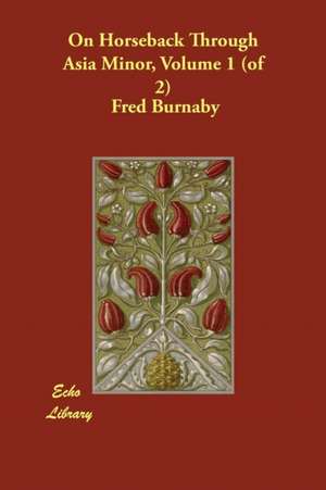 On Horseback Through Asia Minor, Volume 1 (of 2) de Fred Burnaby