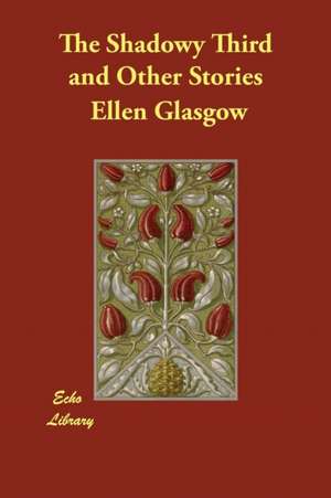 The Shadowy Third and Other Stories de Ellen Glasgow