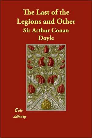 The Last of the Legions and Other de Arthur Conan Doyle