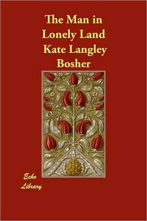 The Man in Lonely Land de Kate Langley Bosher