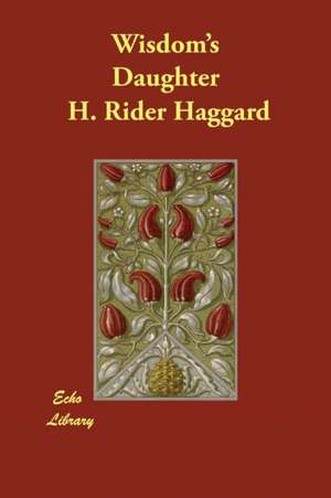 Wisdom's Daughter de H. Rider Haggard