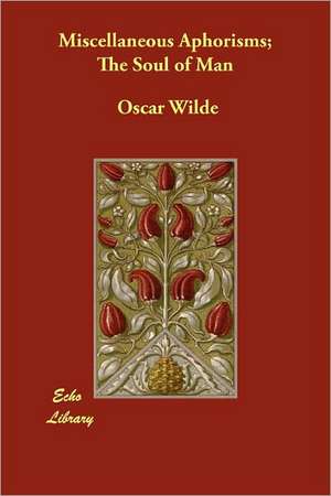 Miscellaneous Aphorisms; The Soul of Man de Oscar Wilde