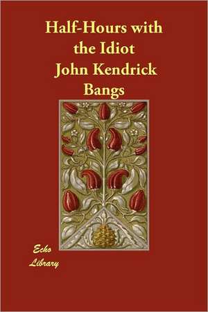 Half-Hours with the Idiot de John Kendrick Bangs