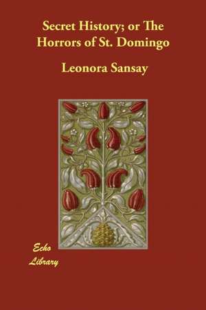 Secret History; or The Horrors of St. Domingo de Leonora Sansay