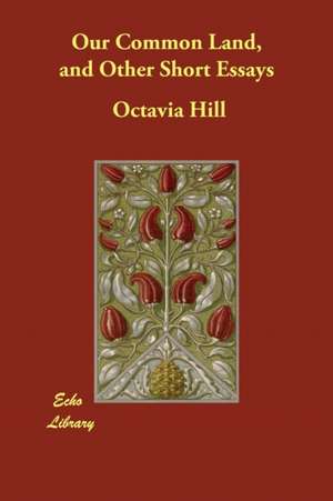 Our Common Land, and Other Short Essays de Octavia Hill