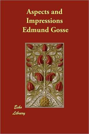 Aspects and Impressions de Edmund Gosse