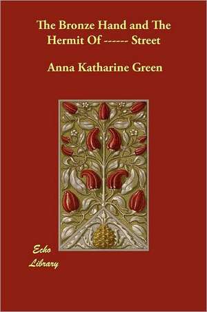 The Bronze Hand and the Hermit of ------ Street: The Rosicrucian's Story de Anna Katharine Green