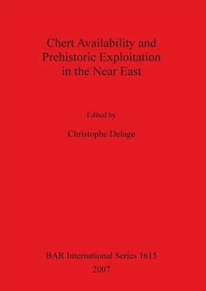 Chert Availability and Prehistoric Exploitation in the Near East de Christophe Delage