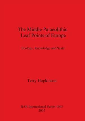 The Middle Palaeolithic Leaf Points of Europe de Terry Hopkinson