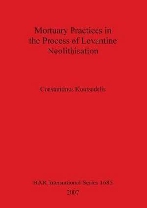 Mortuary Practices in the Process of Levantine Neolithisation de Constantinos Koutsadelis