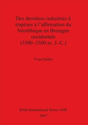 Des dernières industries à trapèzes à l'affirmation du Néolithique en Bretagne occidentale (5500-3500 av. J.-C.) de Yvan Pailler