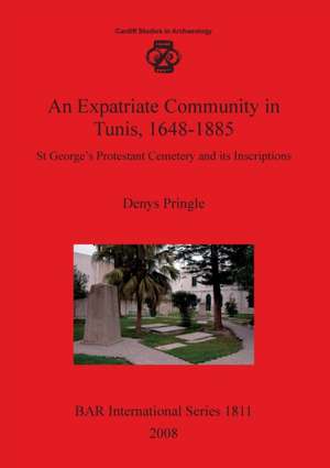 An Expatriate Community in Tunis, 1648-1885: At George's Protestant Cemetery and Its Inscriptions de Denys Pringle