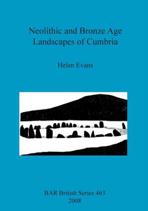 Neolithic and Bronze Age Landscapes of Cumbria de Helen Evans