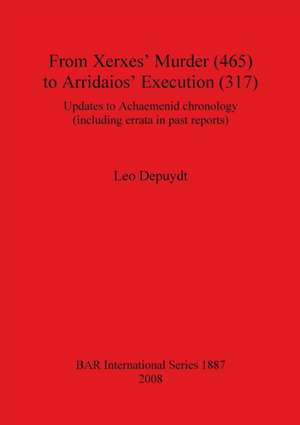 From Xerxes' Murder (465) to Arridaios' Execution (317): Updates to Achaemenid Chronology de Leo Depuydt