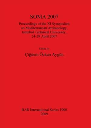 Soma 2007: Proceedings of the XI Symposium on Mediterranean Archaeology de Cigdem Ozkan-Aygun