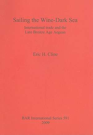 Sailing the Wine-Dark Sea: International Trade and the Late Bronze Age Aegean de Eric H. Cline