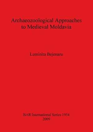 Archaeozoological Approaches to Medieval Moldavia de Luminita Bejenaru