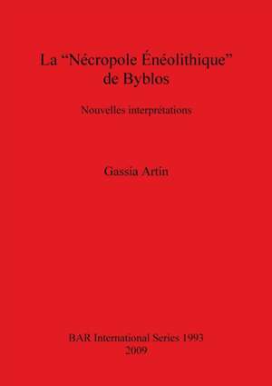 La Necropole Eneolithique de Byblos: Nouvelles Interpretations de Gassia Artin