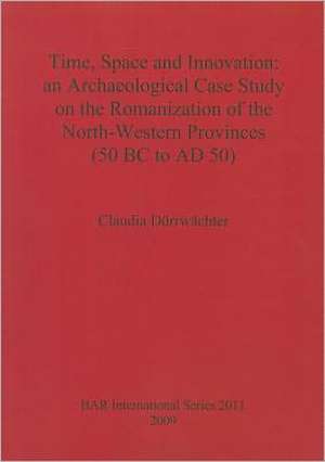 Time, Space and Innovation: An Archaeological Case Study on the Romanization of the North-Western Provinces (50 BC to AD 50) de Claudia Durrwachter