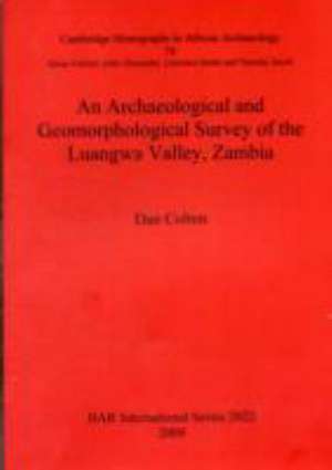 An Archaeological and Geomorphical Survey of the Luangwa Valley, Zambia de Dan Colton