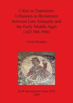 Cities in Transition: Urbanism in Byzantium de Luca Zavagno