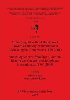 Archaeologists Without Boundaries: Towards a History of International Congresses (1866-2006) de Mircea Babes