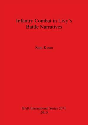 Infantry Combat in Livy's Battle Narratives de Sam Koon