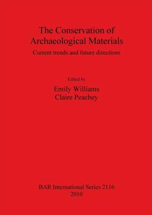 The Conservation of Archaeological Materials: Current Trends and Future Directions de Emily Williams