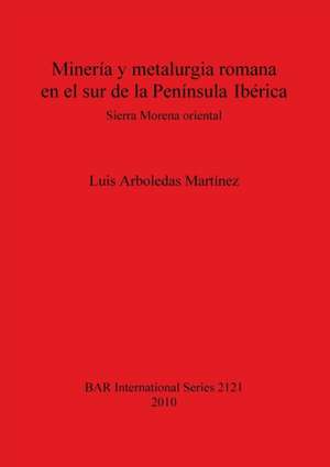 Minería y metalurgia romana en el sur de la Península Ibérica de Luis Arboledas Martínez