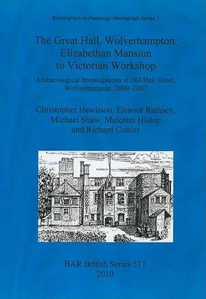 The Great Hall, Wolverhampton: Archaeological Investigations at Old Hall Street, Wolverhampton, 2000-2007 de Christopher Hewitson