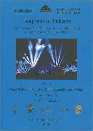 Footprints of Industry Papers from the 300th Anniversary Conference at Coalbrookdale, 3-7 June 2009: Papers from the 300th Anniversary Conference at C de Roger White