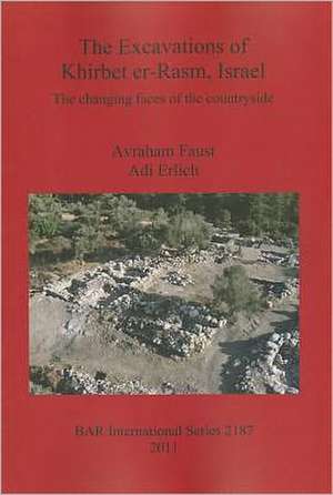 The Excavations of Khirbet er-Rasm, Israel: The Changing Faces of the Countryside de Avraham Faust