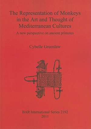 The Representation of Monkeys in the Art and Thought of Mediterranean Cultures: A New Perspective on Ancient Primates de Cybelle Greenlaw