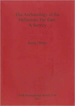 The Archaeology of the Hellenistic Far East de Rachel Mairs