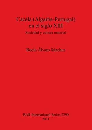 Cacela (Algarbe-Portugal) En El Siglo XIII: Sociedad y Cultura Material de Rocio Alvaro Sanchez