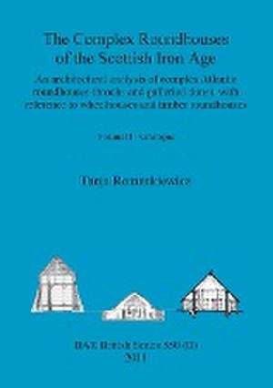 The Complex Roundhouses of the Scottish Iron Age, Volume II de Tanja Romankiewicz