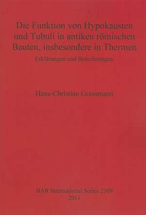 Die Funktion Von Hypokausten Und Tubuli In Antiken Romischen Bauten, Insbesondere In Thermen: Erklarungen Und Berechnungen de Hans-Christian Grassman