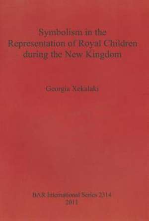 Symbolism in the Representation of Royal Children During the New Kingdom Egypt de Georgia Xekalaki