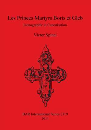 Les Princes Martyrs Boris Et Gleb: Iconographie Et Canonisation de Victor Spinei