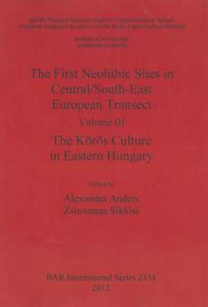 The First Neolithic Sites in Central/South-East European Transect Volume III: The Koros Culture in Eastern Hungary de Alexandra Anders