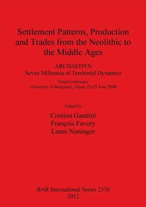 Settlement Patterns, Production and Trades from the Neolithic to the Middle Ages. Archaedyn Seven Millennia of Territorial Dynamics. Final Conference de Francois Favory