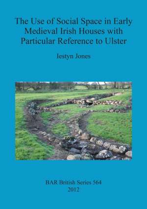 Use of Social Space in Early Medieval Irish Houses with Particular Reference to Ulster de Iestyn Jones