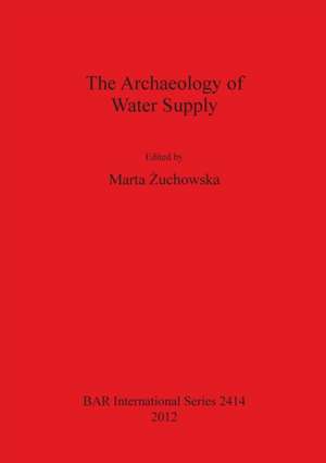 The Archaeology of Water Supply de Marta Zuchowska