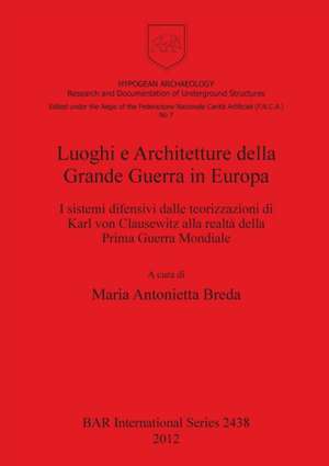 Luoghi E Architetture Della Grande Guerra in Europa: I Sistemi Difensivi Dalle Teorizzazioni Di Karl Von Clausewitz Alla Realta Della Prima Guerra Mon de Maria Antonietta Breda